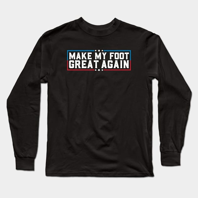 Make My Foot Great Again Funny Broken Foot Surgery Recovery Long Sleeve T-Shirt by abdelmalik.m95@hotmail.com